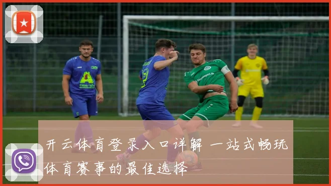 开云体育登录入口详解 一站式畅玩体育赛事的最佳选择