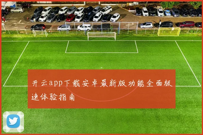 开云app下载安卓最新版功能全面极速体验指南