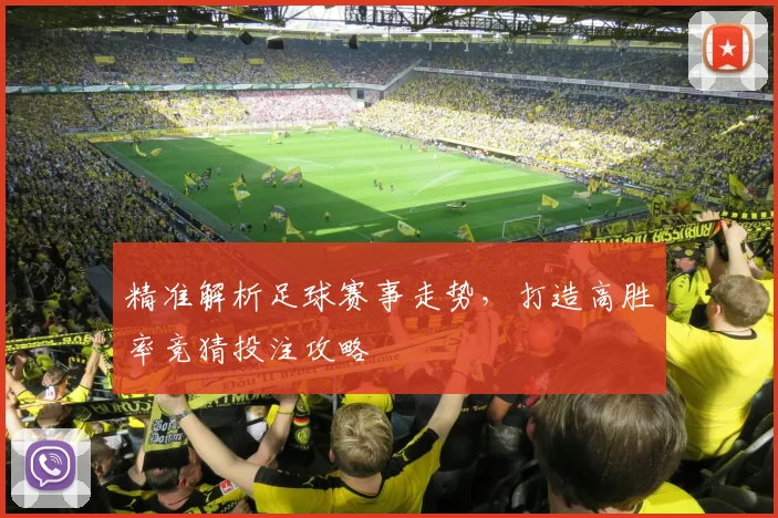 精准解析足球赛事走势，打造高胜率竞猜投注攻略